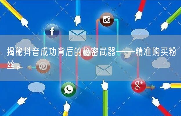 揭秘抖音成功背后的秘密武器——精准购买粉丝。
