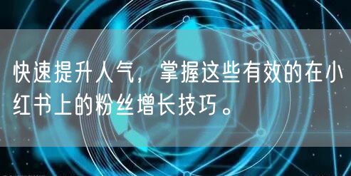 快速提升人气，掌握这些有效的在小红书上的粉丝增长技巧。