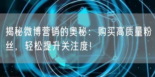 揭秘微博营销的奥秘：购买高质量粉丝，轻松提升关注度！