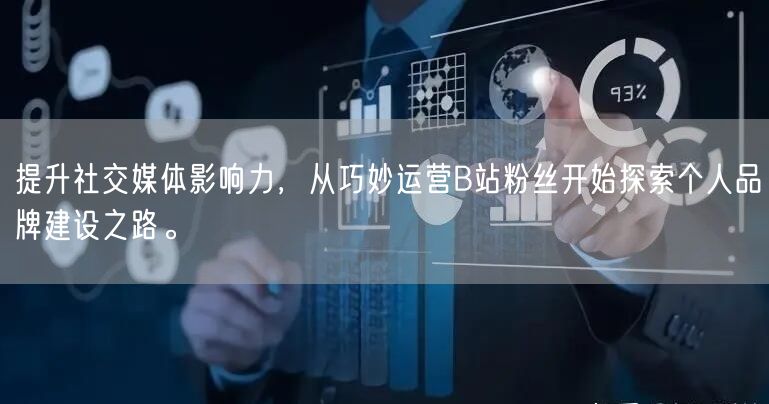 提升社交媒体影响力，从巧妙运营B站粉丝开始探索个人品牌建设之路。