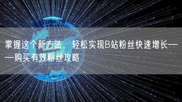 掌握这个新方法，轻松实现B站粉丝快速增长——购买有效粉丝攻略