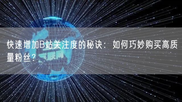 快速增加B站关注度的秘诀：如何巧妙购买高质量粉丝？