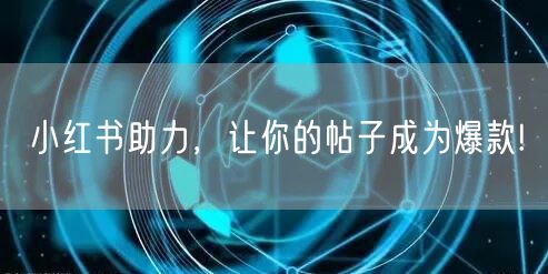 小红书助力，让你的帖子成为爆款!