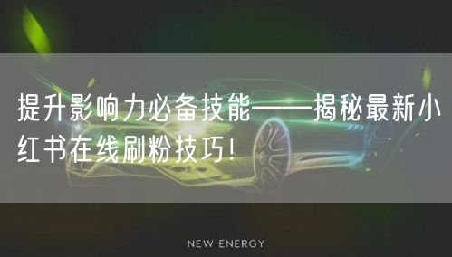 提升影响力必备技能——揭秘最新小红书在线刷粉技巧！