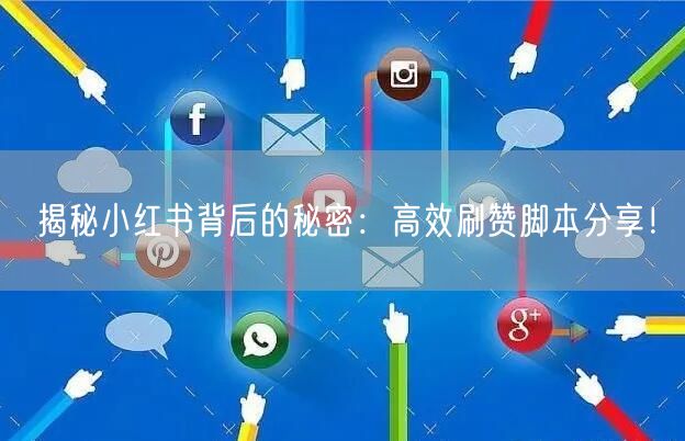 揭秘小红书背后的秘密：高效刷赞脚本分享！