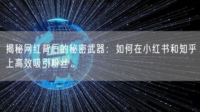 揭秘网红背后的秘密武器：如何在小红书和知乎上高效吸引粉丝。