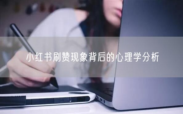 小红书刷赞现象背后的心理学分析