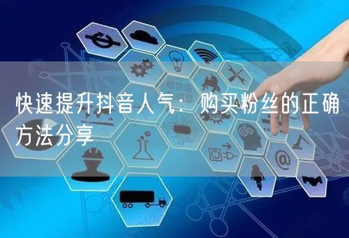 快速提升抖音人气：购买粉丝的正确方法分享
