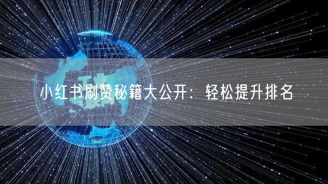 小红书刷赞秘籍大公开：轻松提升排名