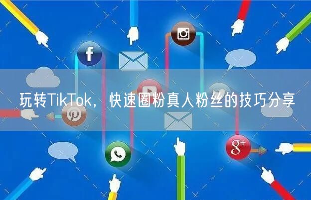玩转TikTok，快速圈粉真人粉丝的技巧分享